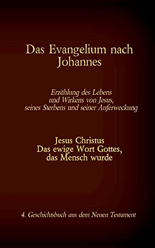 Das Evangelium nach Johannes: Jesus Christus - Das ewige Wort Gottes, das Mensch wurde, 4. Geschichtsbuch aus dem neuen Testament