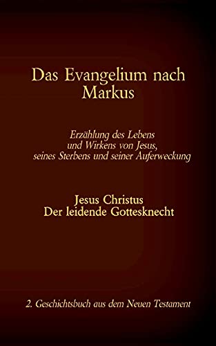 Das Evangelium nach Markus: Jesus Christus - Der leidende Gottesknecht, 2. Geschichtsbuch aus dem Neuen Testament (Die Bücher der Bibel als Einzelausgabe im Großdruck)