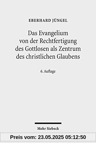 Das Evangelium von der Rechtfertigung des Gottlosen als Zentrum des christlichen Glaubens: Eine theologische Studie in ökumenischer Absicht