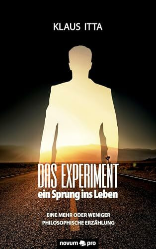Das Experiment – ein Sprung ins Leben: Eine mehr oder weniger philosophische Erzählung Das Experiment – ein Sprung ins Leben: Eine mehr oder weniger philosophische Erzählung