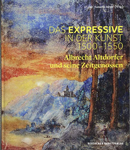 Das Expressive in der Kunst 1500–1550: Albrecht Altdorfer und seine Zeitgenossen von Deutscher Kunstverlag
