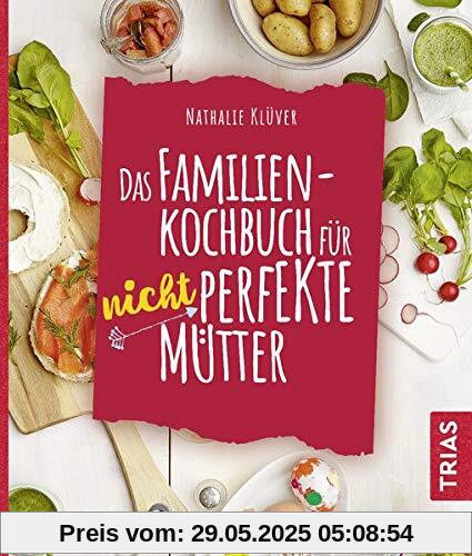 Das Familienkochbuch für nicht perfekte Mütter