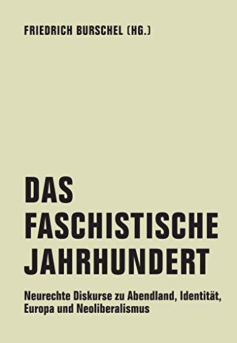 Das Faschistische Jahrhundert: Neurechte Diskurse zu Abendland, Identität, Europa und Neoliberalismus Das Faschistische Jahrhundert: Neurechte Diskurse zu Abendland, Identität, Europa und Neoliberalismus