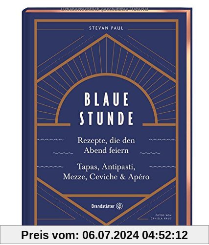Das Feierabend-Kochbuch: Blaue Stunde von Stevan Paul. Tapas, Antipasti, Mezze, Ceviche, Apéro und Cocktails