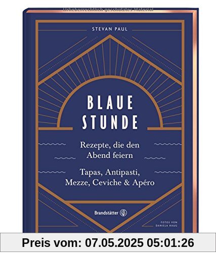 Das Feierabend-Kochbuch: Blaue Stunde von Stevan Paul. Tapas, Antipasti, Mezze, Ceviche, Apéro und Cocktails