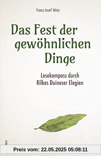 Das Fest der gewöhnlichen Dinge: Lesekompass durch Rilkes Duineser Elegien
