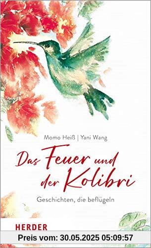 Das Feuer und der Kolibri: Geschichten, die beflügeln Das Feuer und der Kolibri: Geschichten, die beflügeln