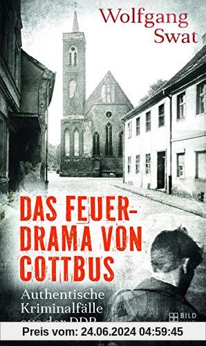 Das Feuerdrama von Cottbus: Authentische Kriminalfälle aus der DDR