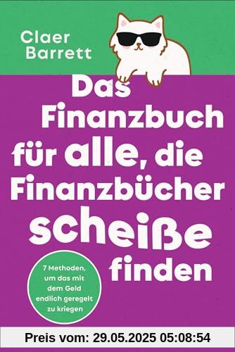 Das Finanzbuch für alle, die Finanzbücher scheiße finden: 7 Methoden, um das mit dem Geld endlich geregelt zu bekommen Das Finanzbuch für alle, die Finanzbücher scheiße finden: 7 Methoden, um das mit dem Geld endlich geregelt zu bekommen