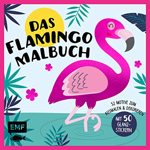 Das Flamingo-Malbuch: 32 Motive zum Ausmalen und Dekorieren – Mit 50 Glanz-Stickern