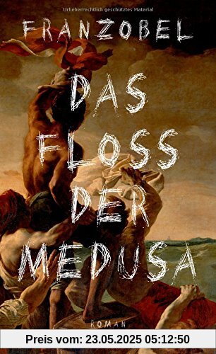 Das Floß der Medusa: Roman