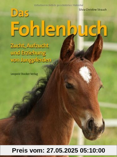 Das Fohlenbuch: Zucht, Aufzucht und Erziehung von Jungpferden