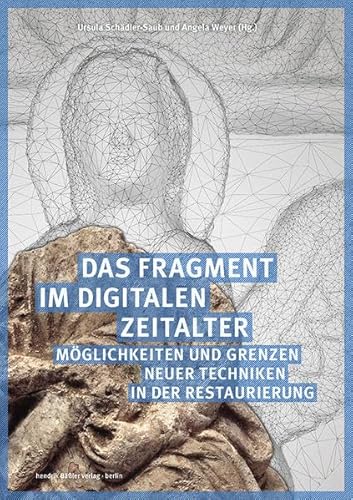 Das Fragment im digitalen Zeitalter: Möglichkeiten und Grenzen neuer Techniken in der Restaurierung (Schriften des Hornemann Instituts) von Baessler, Hendrik Verlag