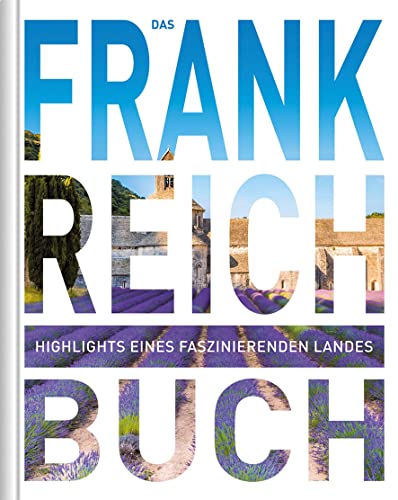 KUNTH Frankreich. Das Buch: Highlights eines faszinierenden Landes (KUNTH Das Buch)