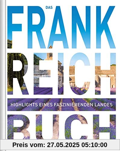 Das Frankreich Buch: Highlights eines faszinierenden Landes (KUNTH Das Buch)