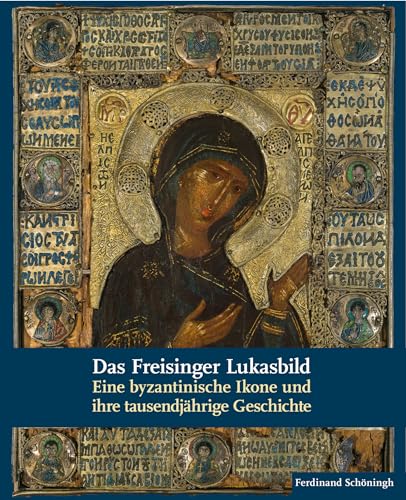 Das Freisinger Lukasbild: Eine byzantinische Ikone und ihre tausendjährige Geschichte