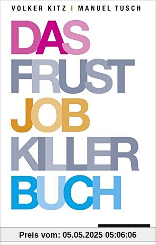 Das Frustjobkillerbuch: Warum es egal ist, für wen Sie arbeiten