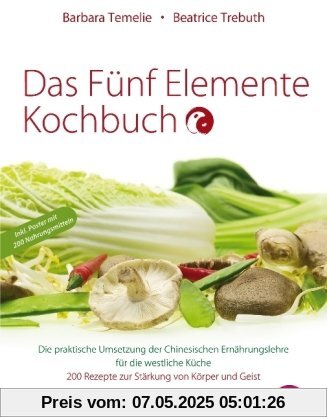 Das Fünf Elemente Kochbuch: Die praktische Umsetzung der Chinesischen Ernährungslehre für die westliche Küche: Die praktische Umsetzung der ... 200 Rezepte zur Stärkung von Körper und Geist