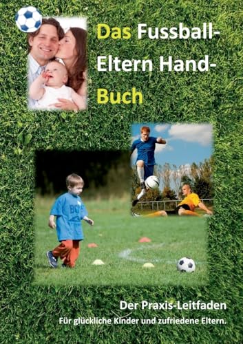 Das Fussball-Eltern Handbuch: Für glückliche Kinder und zufriedene Eltern von BoD – Books on Demand
