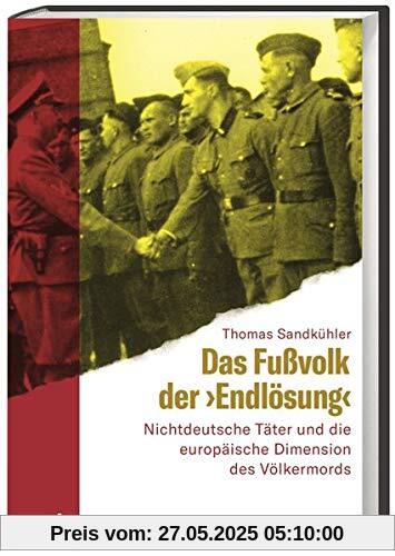 Das Fußvolk der Endlösung: Nichtdeutsche Täter und die europäische Dimension des Völkermords