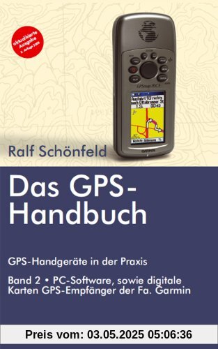 Das GPS Handbuch. GPS-Handgeräte in der Praxis: PC-Software, digitale Karten, GPS-Empfänger der Fa Garmin: BD 2