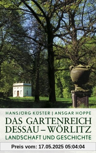 Das Gartenreich Dessau-Wörlitz: Landschaft und Geschichte