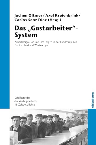 Das Gastarbeiter-System: Arbeitsmigration und ihre Folgen in der Bundesrepublik Deutschland und Westeuropa (Schriftenreihe der Vierteljahrshefte für Zeitgeschichte, 104, Band 104) von Oldenbourg Wissensch.Vlg