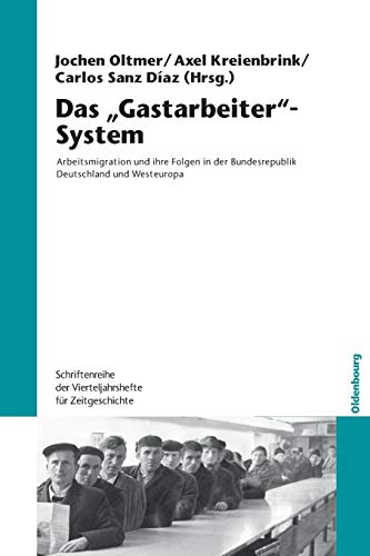 Das Gastarbeiter-System: Arbeitsmigration und ihre Folgen in der Bundesrepublik Deutschland und Westeuropa (Schriftenreihe der Vierteljahrshefte für Zeitgeschichte, 104, Band 104)