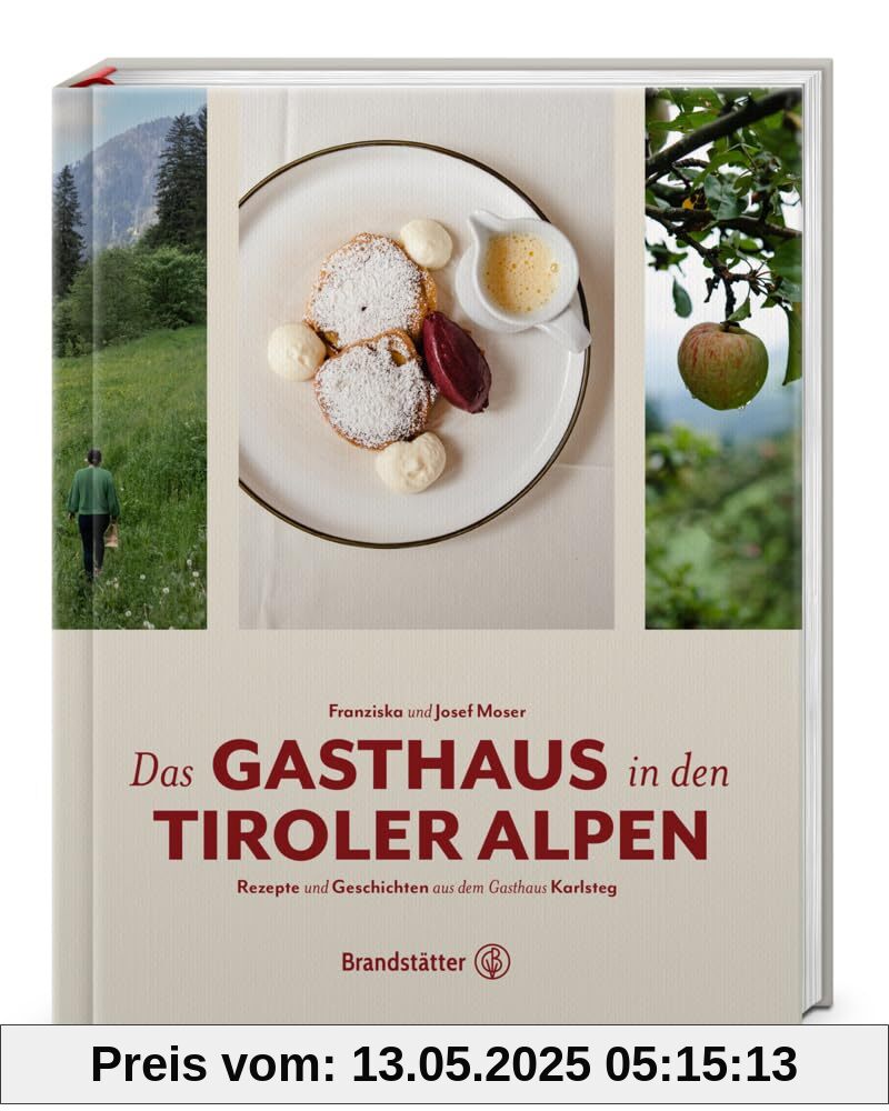 Das Gasthaus in den Tiroler Alpen: Rezepte und Geschichten aus dem Gasthaus Karlsteg im Zillertal – Traditionelle Tiroler Küche mit regionalen Zutaten, Anekdoten und Wohlfühlrezepten