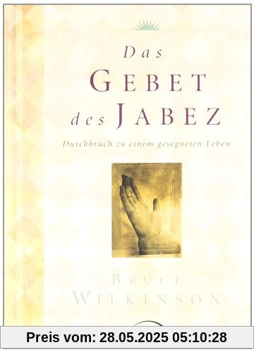 Das Gebet des Jabez: Durchbruch zu einem gesegneten Leben