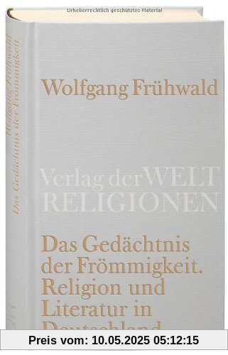 Das Gedächtnis der Frömmigkeit: Religion, Kirche und Literatur in Deutschland. Vom Barock bis zur Gegenwart Das Gedächtnis der Frömmigkeit: Religion, Kirche und Literatur in Deutschland. Vom Barock bis zur Gegenwart