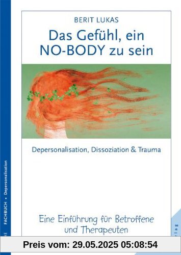 Das Gefühl, ein No-Body zu sein. Depersonalisation, Dissoziation und Trauma. Eine Einführung für Therapeuten und Betroffene