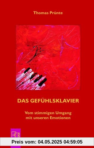 Das Gefühlsklavier: Vom stimmigen Umgang mit unseren Emotionen