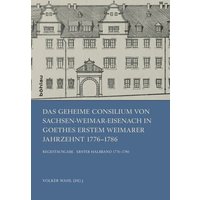 Das Geheime Consilium von Sachsen-Weimar-Eisenach in Goethes erstem Weimarer Jahrzehnt 1776–1786