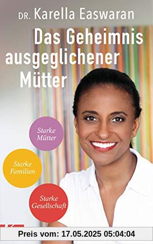 Das Geheimnis ausgeglichener Mütter: Starke Mütter – Starke Familien – Starke Gesellschaft