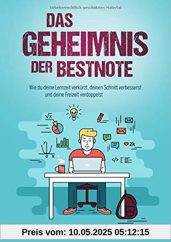 Das Geheimnis der Bestnote. Wie du deine Lernzeit verkürzt, deinen Schnitt verbesserst und deine Freizeit verdoppelst