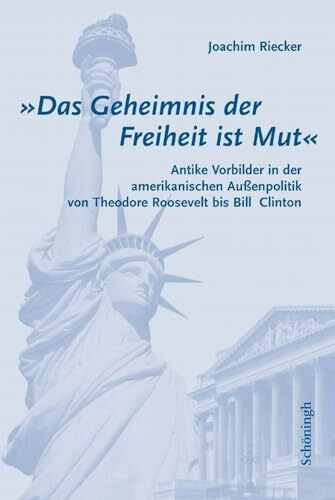 "Das Geheimnis der Freiheit ist Mut": Antike Vorbilder in der amerikanischen Außenpolitik von ... "Das Geheimnis der Freiheit ist Mut": Antike Vorbilder in der amerikanischen Außenpolitik von ...