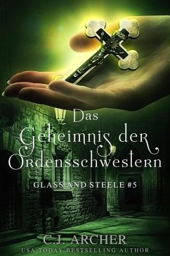 Das Geheimnis der Ordensschwestern: Glass and Steele (Glass and Steele Serie, #5) (eBook, ePUB) von C.J. Archer