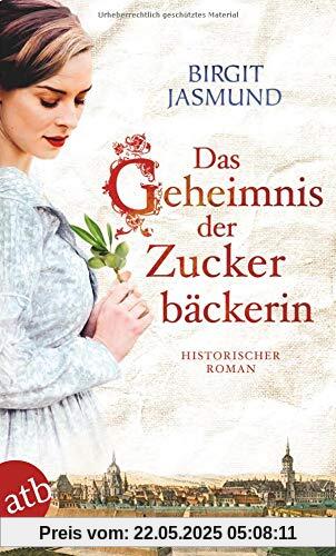 Das Geheimnis der Zuckerbäckerin: Historischer Roman