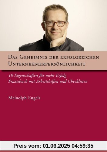 Das Geheimnis der erfolgreichen Unternehmerpersönlichkeit: 18 Eigenschaften für mehr Erfolg - Praxisbuch mit Arbeitshilfen und Checklisten