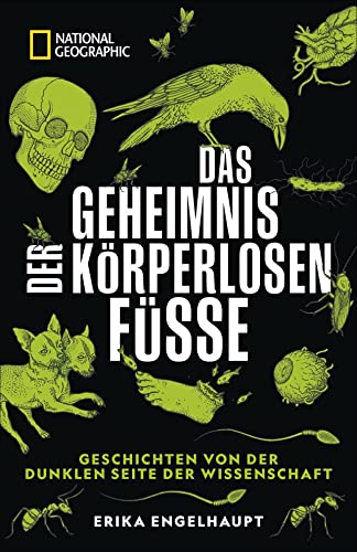 NATIONAL GEOGRAPHIC Wissen – Das Geheimnis der körperlosen Füße: Geschichten von der dunklen Seite der Wissenschaft. Überraschendes aus Biologie, Anatomie, Natur und Weltraumforschung.