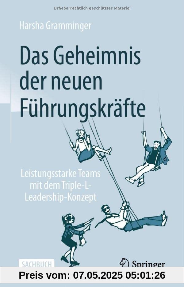 Das Geheimnis der neuen Führungskräfte: Leistungsstarke Teams mit dem Triple-L-Leadership-Konzept Das Geheimnis der neuen Führungskräfte: Leistungsstarke Teams mit dem Triple-L-Leadership-Konzept