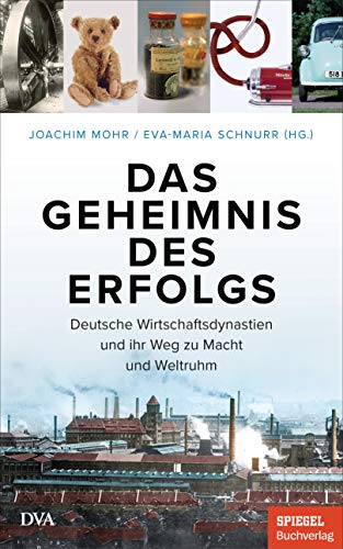 Das Geheimnis des Erfolgs: Deutsche Wirtschaftsdynastien und ihr Weg zu Macht und Weltruhm - Ein SPIEGEL-Buch von Deutsche Verlags-Anstalt