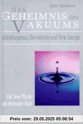 Das Geheimnis des Vakuums: Schöpfungstanz, Bewußtsein und Freie Energie. Die Neue Physik aus mystischer Sicht Das Geheimnis des Vakuums: Schöpfungstanz, Bewußtsein und Freie Energie. Die Neue Physik aus mystischer Sicht
