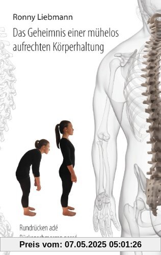 Das Geheimnis einer mühelos aufrechten Körperhaltung: Rundrücken adé, Rückenschmerzen passé Das Geheimnis einer mühelos aufrechten Körperhaltung: Rundrücken adé, Rückenschmerzen passé