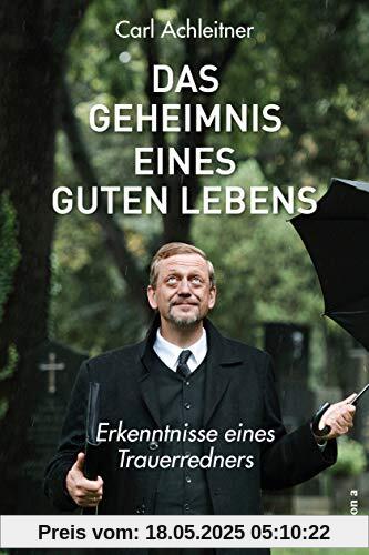 Das Geheimnis eines guten Lebens: Erkenntnisse eines Trauerredners