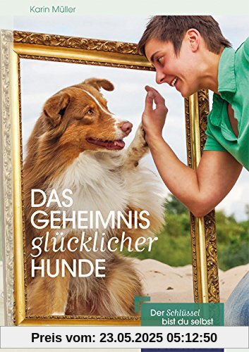 Das Geheimnis glücklicher Hunde: Der Schlüssel bin ich selbst Das Geheimnis glücklicher Hunde: Der Schlüssel bin ich selbst