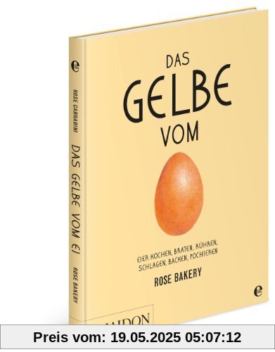 Das Gelbe vom Ei: Eier kochen, braten, rühren, schlagen, backen, pochieren