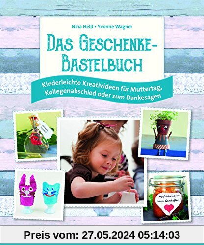 Das Geschenke-Bastelbuch: Kinderleichte Kreativideen für Muttertag, Kollegenabschied oder zum Danksagen