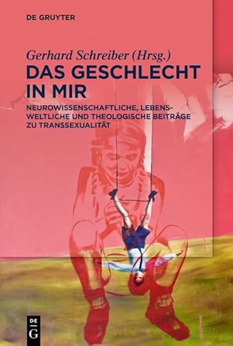 Das Geschlecht in mir: Neurowissenschaftliche, lebensweltliche und theologische Beiträge zu Transsexualität